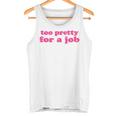 Too Pretty For A Job Zu Hübsch Für Arbeit Job Saying Tank Top