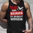 Ich Geh Zum Nachbarn Er Braucht Werkzeug S Tank Top Geschenke für Ihn