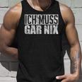 Ich Muss Gar Nothing Tank Top Geschenke für Ihn