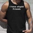 I Have Stupid Friends Shirt Dumb Friends Tank Top Gifts for Him