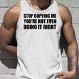 Stop Copying Me You're Not Even Doing It Right Tank Top Geschenke für Ihn