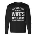 Husband It's Not Easy Being My Wife's Arm Candy Long Sleeve T-Shirt Gifts ideas