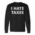 I Hate Taxes Anti Tax Long Sleeve T-Shirt Gifts ideas