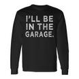 I'll Be In The Garage Mechanic Woodwork Workshop Long Sleeve T-Shirt Gifts ideas