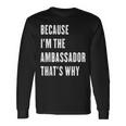Because I'm The Ambassador That's Why Long Sleeve T-Shirt Gifts ideas