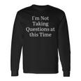 I'm Not Taking Questions At This Time Apparel Long Sleeve T-Shirt Gifts ideas