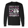 Kinda Busy Being A Silkie Chicken Mom Cute Silky Chicken Pet Long Sleeve T-Shirt Gifts ideas