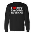 I Love My Handsome Husband I Love My Husband Long Sleeve T-Shirt Gifts ideas