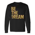 Martin Luther King Day I Have A Dream Mlk Day Be The Dream Long Sleeve T-Shirt Gifts ideas