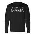 I Miss My Mama Memorial Mother Mom Family Long Sleeve T-Shirt Gifts ideas