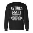 Retired 2025 Worked Whole Life For This Retirement Long Sleeve T-Shirt Gifts ideas