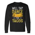 Will Tap Dance For Tacos I Tap Dance Long Sleeve T-Shirt Gifts ideas
