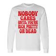 Nobody Cares Until You're Rich Pretty Or Dead Langarmshirts Geschenkideen