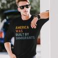 America Was Built By Immigrants Support Refugee Rights Long Sleeve T-Shirt Gifts for Him