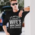 Husband It's Not Easy Being My Wife's Arm Candy Long Sleeve T-Shirt Gifts for Him