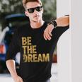 Martin Luther King Day I Have A Dream Mlk Day Be The Dream Long Sleeve T-Shirt Gifts for Him