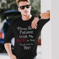 Be Patient With Me GOD Is Not Through With Me Yet Christian Long Sleeve T-Shirt Gifts for Him