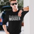 Professional Mogger Long Sleeve T-Shirt Gifts for Him