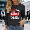 Ich Geh Zum Nachbarn Er Braucht Werkzeug S Langarmshirts Geschenke für Sie