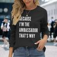 Because I'm The Ambassador That's Why Long Sleeve T-Shirt Gifts for Her