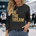 Martin Luther King Day I Have A Dream Mlk Day Be The Dream Long Sleeve T-Shirt Gifts for Her