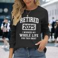 Retired 2025 Worked Whole Life For This Retirement Long Sleeve T-Shirt Gifts for Her