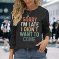 Sorry I'm Late I Didn't Want To Come Sorry I Am Late Camiseta de manga larga Regalos para ella