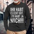 Du Habt Es Echt Gut Ihr Habt Ja Mich Langarmshirts Geschenke für alte Männer