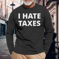 I Hate Taxes Anti Tax Long Sleeve T-Shirt Gifts for Old Men