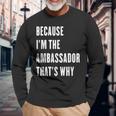 Because I'm The Ambassador That's Why Long Sleeve T-Shirt Gifts for Old Men