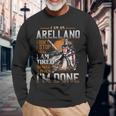 I'm An Arellano I Don't Stop When I Am Tired I Stop When I'm Done Long Sleeve T-Shirt Gifts for Old Men