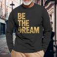 Martin Luther King Day I Have A Dream Mlk Day Be The Dream Long Sleeve T-Shirt Gifts for Old Men