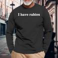 I Have Rabies Minimalist And Quote I Have Rabies Long Sleeve T-Shirt Gifts for Old Men