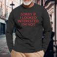 Sorry If I Looked Interested I'm Not Langarmshirts Geschenke für alte Männer