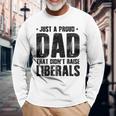 Proud Dad That Didn't Raise Liberals Father's Day On Back Long Sleeve T-Shirt Gifts for Old Men
