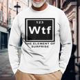 Science Witz Periodic Table Is The Element Of Surprise Wtf Gray Langarmshirts Geschenke für alte Männer