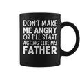 Don’T Make Me Angry Or I’Ll Act Like My Father Dad Coffee Mug