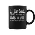 I Farted That's As Close To Giving A Shit As You're Going To Coffee Mug