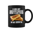 I Like My Grilled Cheese How I Like Dck In My Mouth Coffee Mug