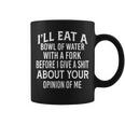 I'll Eat A Bowl Of Water With A Fork Before I Give A Shit Coffee Mug