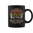 Legend Has Retired 2025 Not My Problem Retirement Coffee Mug