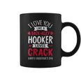 I Love You Like A Hooker Loves Crack Valentine's Day Graphic Print Coffee Mug