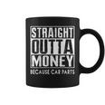 Straight Outta Money Because Car Parts Cars Lovers Taza de café