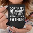 Don’T Make Me Angry Or I’Ll Act Like My Father Dad Coffee Mug Personalized Gifts