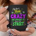We Dont Hide The Crazy We Parade Down The Street Mardi Gras Coffee Mug Unique Gifts
