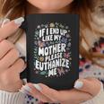 If I End Up Like My Mother Please Euthanize Me Coffee Mug Personalized Gifts