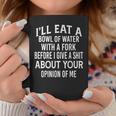 I'll Eat A Bowl Of Water With A Fork Before I Give A Shit Coffee Mug Personalized Gifts