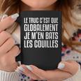 Le Truc C'est Que Globalement Je M'en Bat Les Couilles Tasse Cadeaux drôles