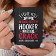 I Love You Like A Hooker Loves Crack Valentine's Day Graphic Print Coffee Mug Unique Gifts