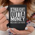 Straight Outta Money Because Car Parts Cars Lovers Taza de café Regalos divertidos